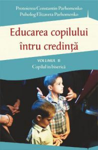 Educarea copilului intru credinta vol.2: Copilul in biserica