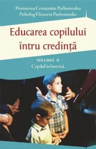 Educarea copilului intru credinta vol.2: Copilul in biserica de Constantin Parhomenko