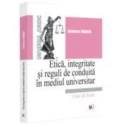 Etica, integritate si reguli de conduita in mediul universitar. Note de curs de Andreea Tabacu