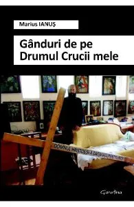 Ganduri de pe Drumul Crucii mele de Marius Ianus