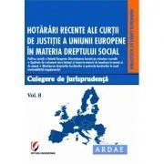 Hotarari recente ale Curtii de Justitie a Uniunii Europene in materia dreptului social. Culegere de jurisprudenta. Voumul 8 de Oana Cristina Niemesch