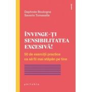Invinge-ti sensibilitatea excesiva! 50 de exercitii practice ca sa fii mai stapan pe tine