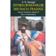 Istoria romanilor din Dacia Traiana. Istoria moderna, partea 2. Epoca Fanariotilor. Volumul 5