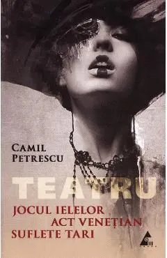 Jocul Ielelor. Act venetian. Suflete tari de Camil Petrescu
