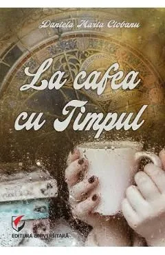 La cafea cu Timpul de Daniela Maria Ciobanu