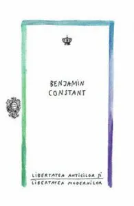 Libertatea anticilor si libertatea modernilor de Benjamin Constant