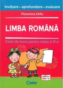 Limba romana. Caiet de lucru pentru clasa a IV-a de Florentina Chifu