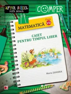 Matematica. Caiet pentru timpul liber. Clasa a VII-a. Editia a VI-a de Maria Zaharia