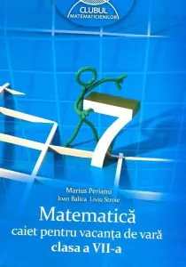 Matematica. Caiet pentru vacanta de vara. Clasa a VII-a de Marius Perianu