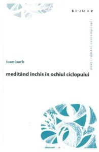 Meditand inchis in ochiul ciclopului de Ioan Barb