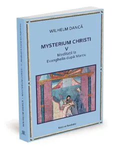 Meditații la Evanghelia după Marcu. Mysterium Christi (Vol. 5) de Wilhelm Danca