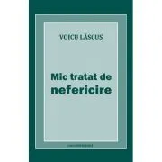 Mic tratat de nefericire de Voicu Lascus