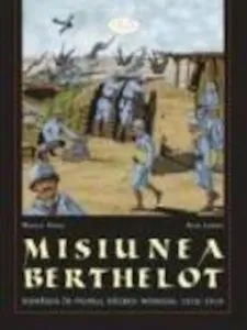 Misiunea Berthelot. Romania In Primul Razboi Mondial de Marcela Feraru