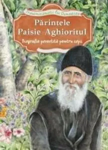Parintele Paisie Aghioritul. Biografie povestita pentru copii