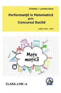 Performanta in Matematica prin Concursul Euclid cls 8 ed.2015-2016 de Cristina-Lavinia Savu