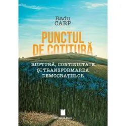 Punctul de cotitura. Ruptura, continuitate si transformarea democratiilor de Radu Carp