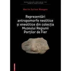 Reprezentari antropomorfe neolitice si eneolitice in colectia Muzeului Regiunii Portilor de Fier de Marin Iulian Neagoe