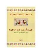 Satu ge-altadat. Poezie populara in grai de Ileana Cornelia Neaga