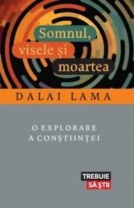 Somnul, visele si moartea. O explorare a constiintei de Dalai Lama