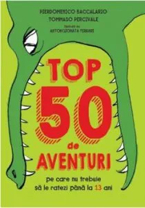 Top 50 de aventuri pe care nu trebuie sa le ratezi pana la 13 ani. Reeditare de Pierdomenico Baccalario