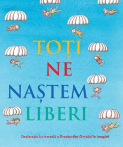 TOTI NE NASTEM LIBERI - Declaratia universala a drepturilor omului ilustrata pentru copii