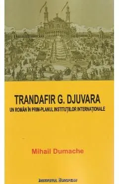 Trandafir G. Djuvara. Un roman in prim-planul institutiilor internationale