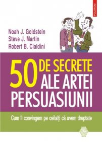 50 de secrete ale artei persuasiunii. Cum ii convingem pe ceilalti ca avem dreptate. Editia 2015