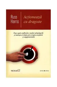 Acționează cu dragoste de Russ Harris