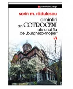 Amintiri din Cotroceni ale unui fiu de burghezo-mosier de Sorin M. Radulescu
