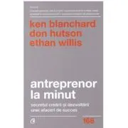 Antreprenor la minut. Secretul crearii si dezvoltarii unei afaceri de succes. Editia a doua de Ken Blanchard