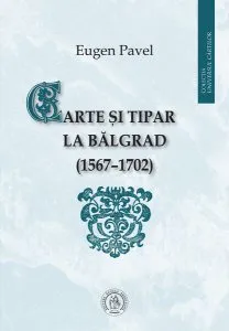 Carte și tipar la Bălgrad (1567-1702) de Eugen Pavel