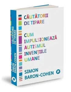Căutătorii de tipare. Cum impulsionează autismul invențiile umane de Simon Baron-Cohen