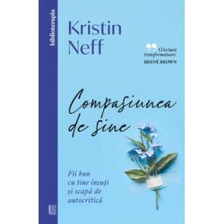 Compasiunea de sine. Fii bun cu tine insuti si scapa de autocritica