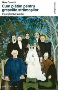 Cum platim pentru greselile stramosilor. Inconstientul familial de Nina Canault