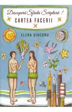 Descopera Sfanta Scriptura! Cartea Facerii de Elena Diaconu