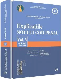 Explicatiile noului Cod penal. Vol. V. Art. 367-446 de George Antoniu