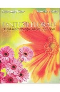 Fantezii florale. Ghid metodologic pentru optional de Constanta Nistor