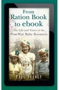 From Ration Book to ebook: The Life and Times of the Post-War Baby Boomers de Paul Feeney