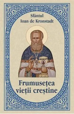 Frumusetea vietii crestine de Ioan De Kronstadt