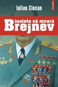 Inainte sa moara Brejnev de Iulian Ciocan