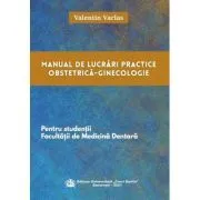 Manual de lucrari practice Obstetrica-Ginecologie pentru studentii Facultatii de Medicina Dentara de Valentin Varlas