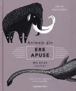 Mic atlas ilustrat despre animale din ere apuse de Maja Saefstroem
