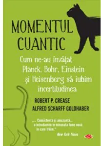 Momentul cuantic. Cum ne-au invatat Planck, Bohr, Einstein si Heisenberg sa iubim incertitudinea. de Robert Crease
