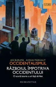 Occidentalismul. Razboiul impotriva Occidentului. O scurta istorie a urii fata de Vest de Ian Buruma