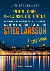 Omul care s-a jucat cu focul. Arhiva secreta a lui Stieg Larsson de Jan Stocklassa
