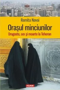 Orasul minciunilor. Dragoste, sex si moarte la Teheran de Ramita Navai
