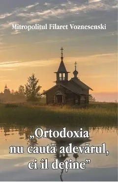 'Ortodoxia nu cauta adevarul, ci il detine' de Filaret Voznesenski