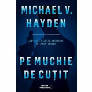 Pe muchie de cutit. Serviciile secrete americane in epoca terorii de Michael V. Hayden