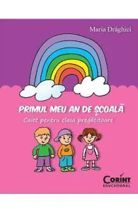 Primul meu an de scoala. Caiet - Clasa Pregatitoare de Maria Draghici