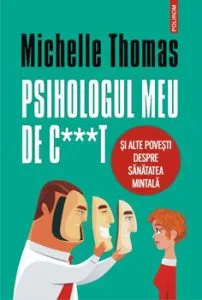 Psihologul meu de c***t si alte povesti despre sanatatea mintala de Michelle Thomas